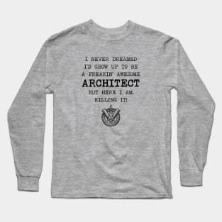 I Never Dreamed I'd Become An Architect Long Sleeve T-Shirt